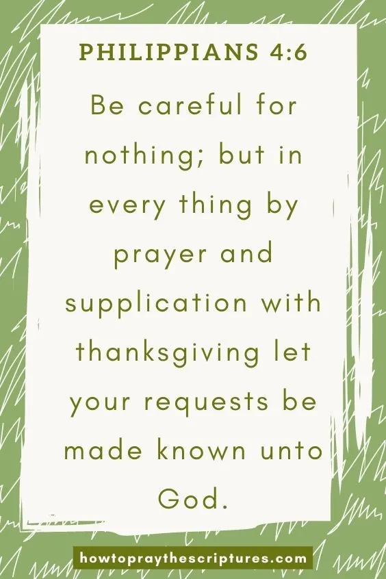 Be careful for nothing; but in every thing by prayer and supplication with thanksgiving let your requests be made known unto God.