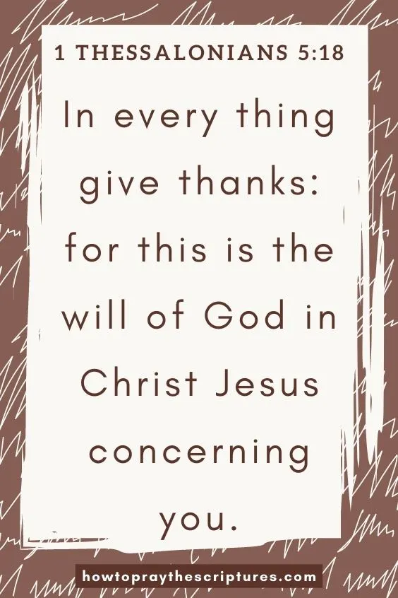 In every thing give thanks: for this is the will of God in Christ Jesus concerning you.