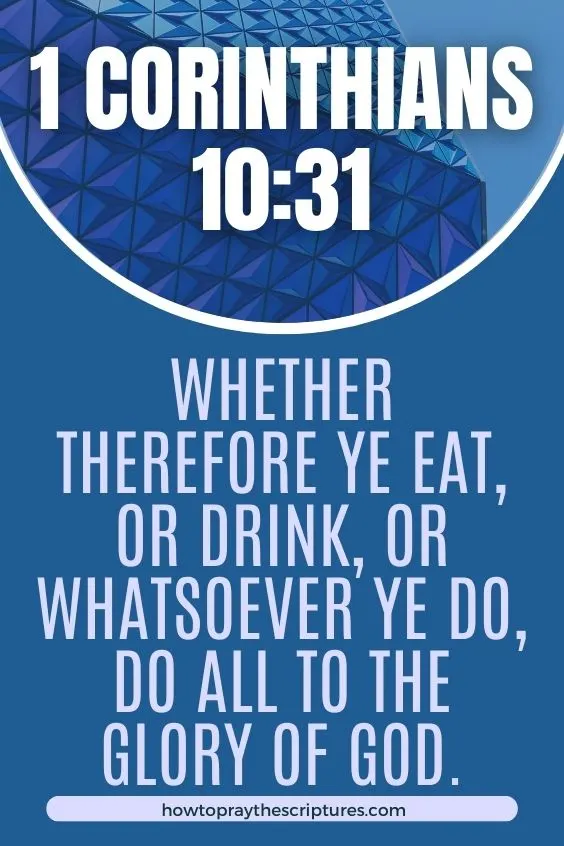 Whether therefore ye eat, or drink, or whatsoever ye do, do all to the glory of God.