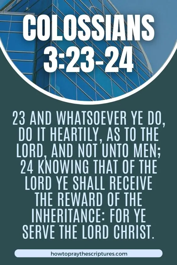 And whatsoever ye do, do it heartily, as to the Lord, and not unto men; Knowing that of the Lord ye shall receive the reward of the inheritance: for ye serve the Lord Christ.