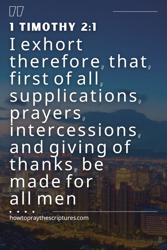 I exhort therefore, that, first of all, supplications, prayers, intercessions, and giving of thanks, be made for all men;