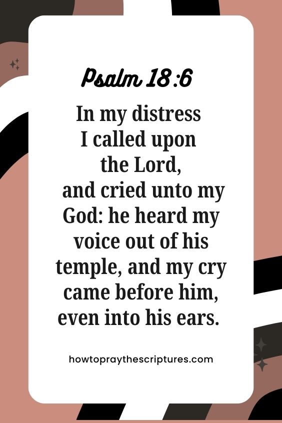 In my distress I called upon the Lord, and cried unto my God: he heard my voice out of his temple, and my cry came before him, even into his ears.