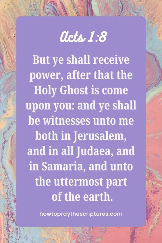 But ye shall receive power, after that the Holy Ghost is come upon you: and ye shall be witnesses unto me both in Jerusalem, and in all Judaea, and in Samaria, and unto the uttermost part of the earth.