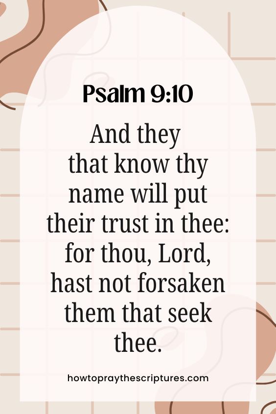 Psalm 9:10, And they that know thy name will put their trust in thee: for thou, LORD, hast not forsaken them that seek thee