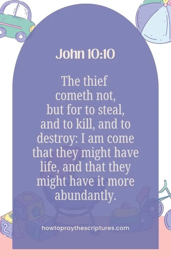 The thief cometh not, but for to steal, and to kill, and to destroy: I am come that they might have life, and that they might have it more abundantly.