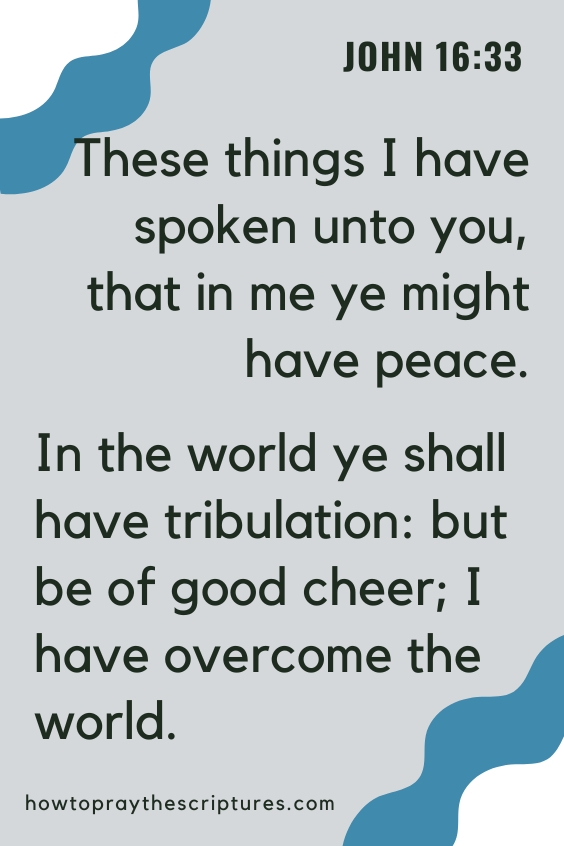 These things I have spoken unto you, that in me ye might have peace. In the world ye shall have tribulation: but be of good cheer; I have overcome the world.