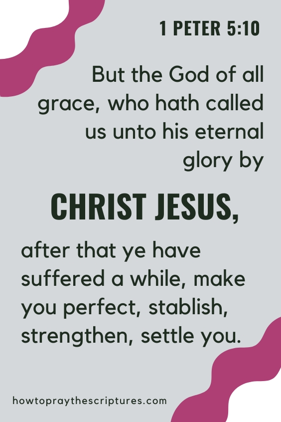 But the God of all grace, who hath called us unto his eternal glory by Christ Jesus, after that ye have suffered a while, make you perfect, stablish, strengthen, settle you.