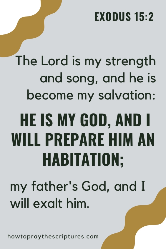 The Lord is my strength and song, and he is become my salvation: he is my God, and I will prepare him an habitation; my father's God, and I will exalt him.