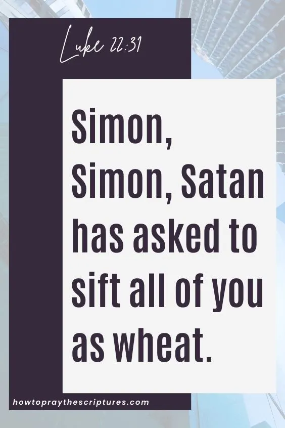 Simon, Simon, Satan has asked to sift all of you as wheat.