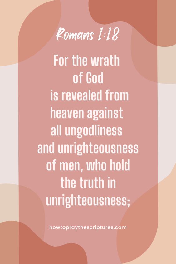For the wrath of God is revealed from heaven against all ungodliness and unrighteousness of men, who hold the truth in unrighteousness;