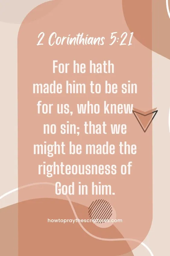 For he hath made him to be sin for us, who knew no sin; that we might be made the righteousness of God in him.