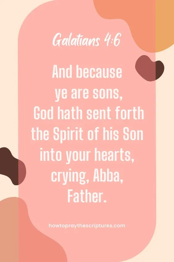 And because ye are sons, God hath sent forth the Spirit of his Son into your hearts, crying, Abba, Father.