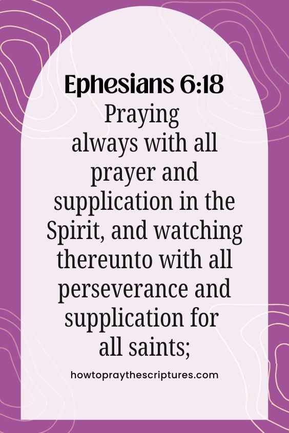Praying always with all prayer and supplication in the Spirit, and watching thereunto with all perseverance and supplication for all saints;