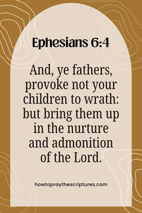 And, ye fathers, provoke not your children to wrath: but bring them up in the nurture and admonition of the Lord.