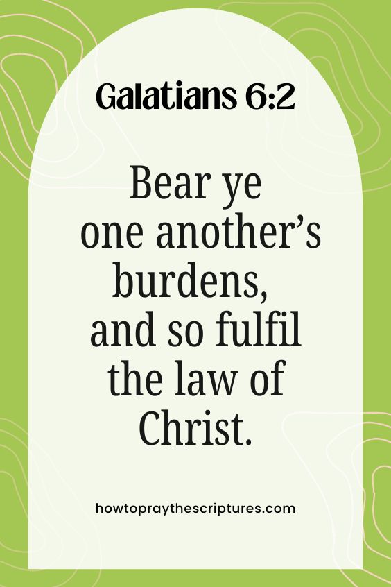 Bear ye one another’s burdens, and so fulfil the law of Christ.