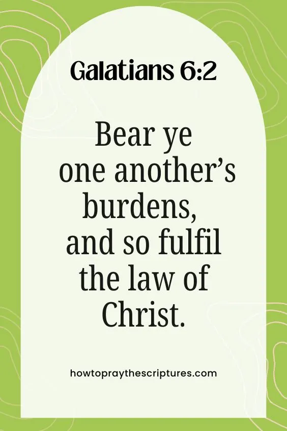 Bear ye one another’s burdens, and so fulfil the law of Christ.