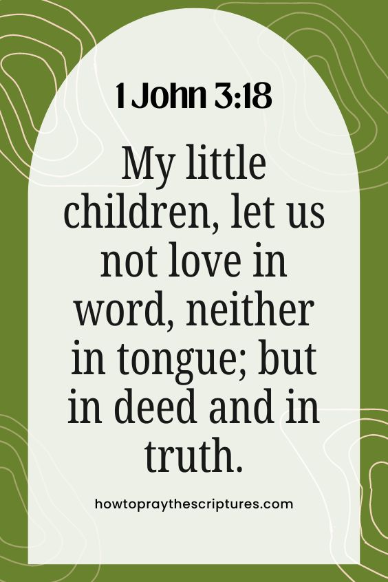 My little children, let us not love in word, neither in tongue; but in deed and in truth.