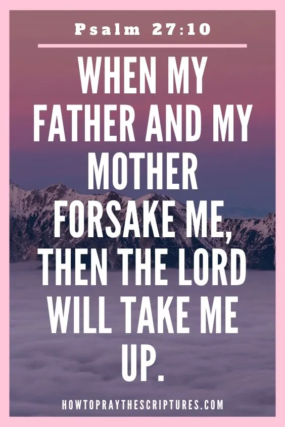When my father and my mother forsake me, then the Lord will take me up.