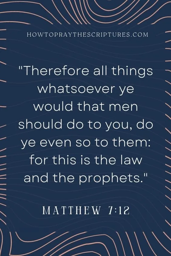 Therefore all things whatsoever ye would that men should do to you, do ye even so to them: for this is the law and the prophets.