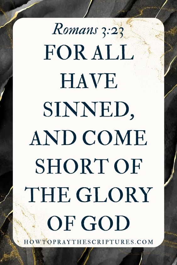 Romans 3:23 says, For all have sinned, and come short of the glory of God