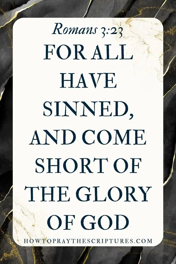 Romans 3:23 says, For all have sinned, and come short of the glory of God