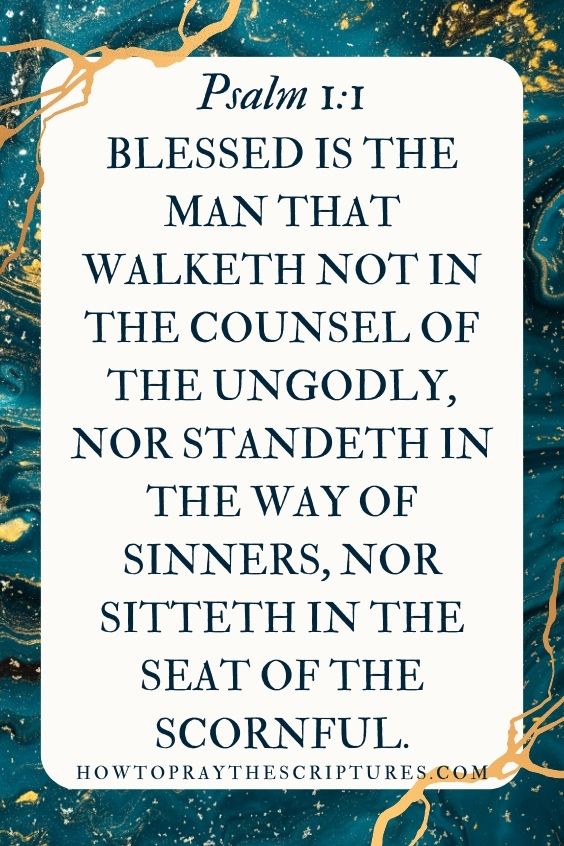 Psalm 1:1 says, Blessed is the man that walketh not in the counsel of the ungodly, nor standeth in the way of sinners, nor sitteth in the seat of the scornful.