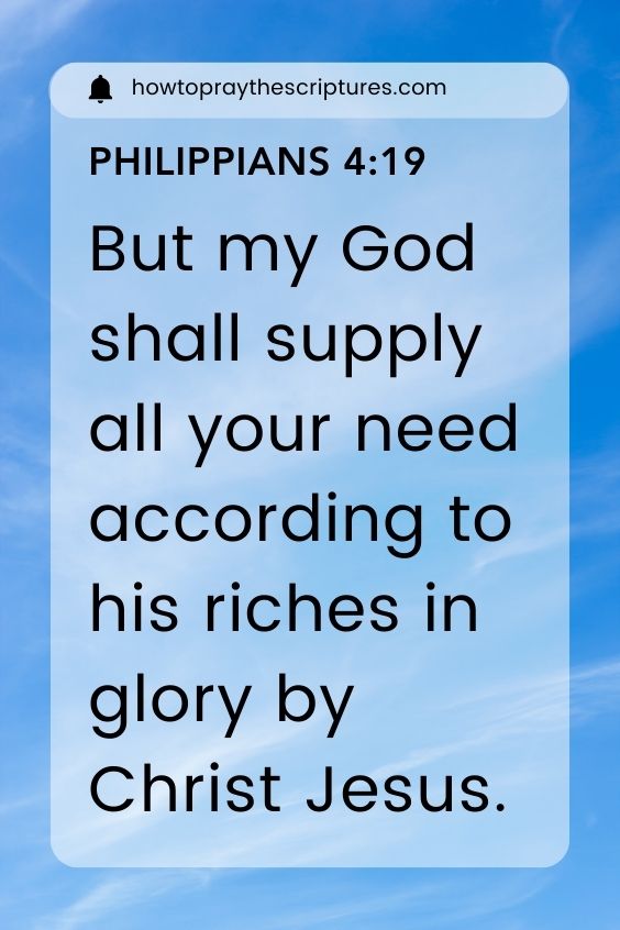 But my God shall supply all your need according to his riches in glory by Christ Jesus. (Philippians 4:19).