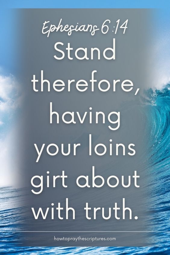 Stand therefore, having your loins girt about with truth.