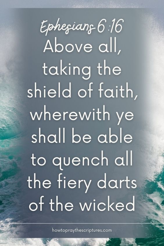 Above all, taking the shield of faith, wherewith ye shall be able to quench all the fiery darts of the wicked;