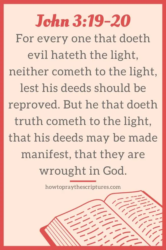 For every one that doeth evil hateth the light, neither cometh to the light, lest his deeds should be reproved. But he that doeth truth cometh to the light, that his deeds may be made manifest, that they are wrought in God.