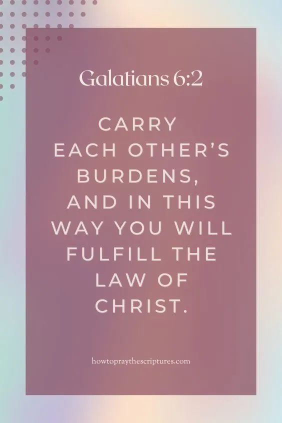 Carry each other&rsquo;s burdens, and in this way you will fulfill the law of Christ.