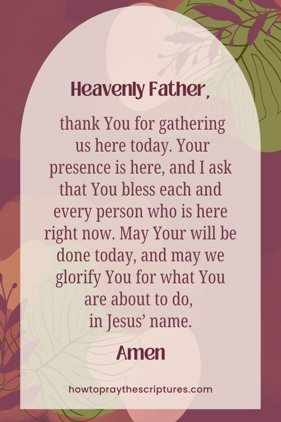 Heavenly Father, thank You for gathering us here today. Your presence is here, and I ask that You bless each and every person who is here right now. May Your will be done today, and may we glorify You for what You are about to do, in Jesus’ name. Amen.