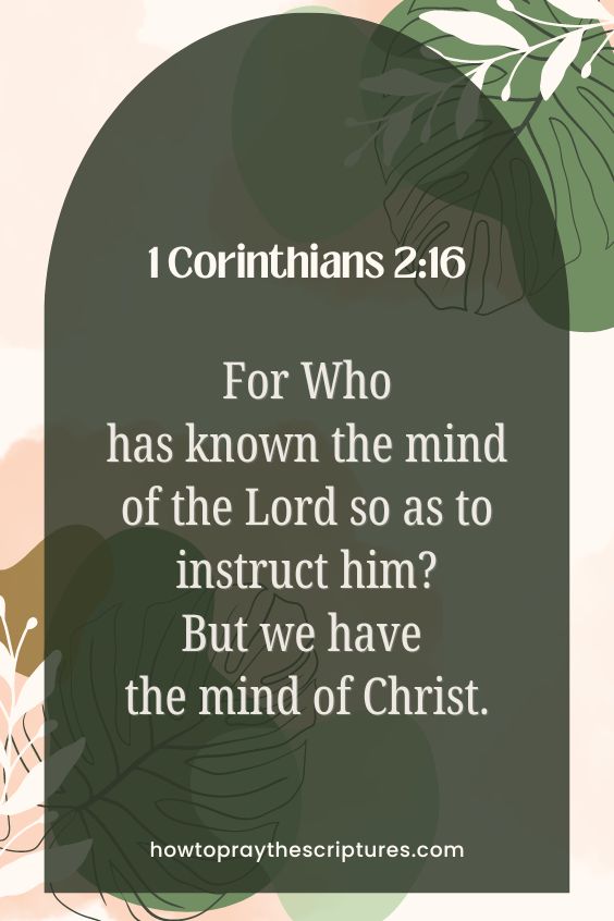 For Who has known the mind of the Lord so as to instruct him?”But we have the mind of Christ.