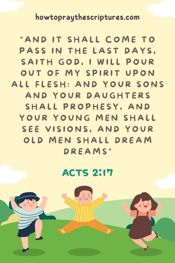 Acts 2:17And it shall come to pass in the last days, saith God, I will pour out of my Spirit upon all flesh: and your sons and your daughters shall prophesy, and your young men shall see visions, and your old men shall dream dreams: