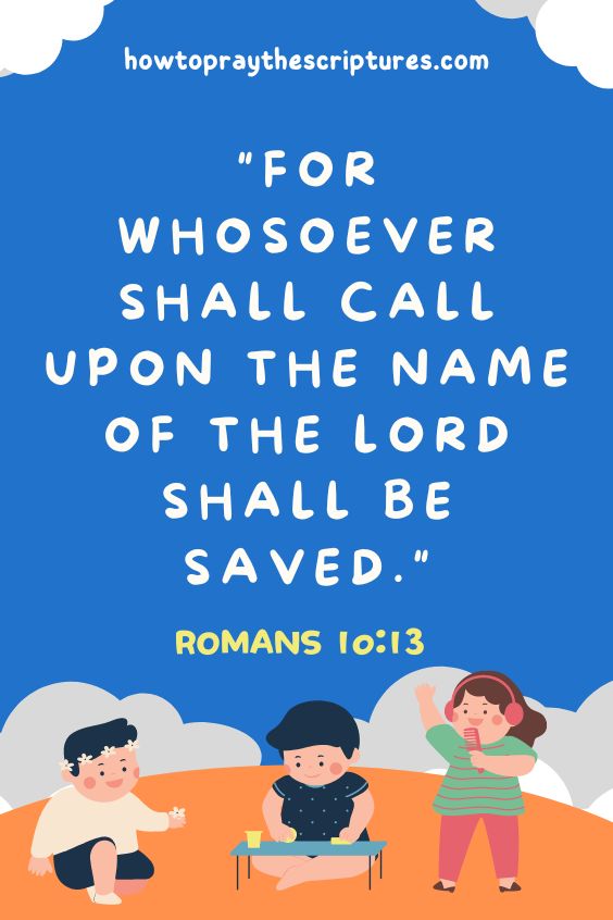 Romans 10:13For whosoever shall call upon the name of the Lord shall be saved. 