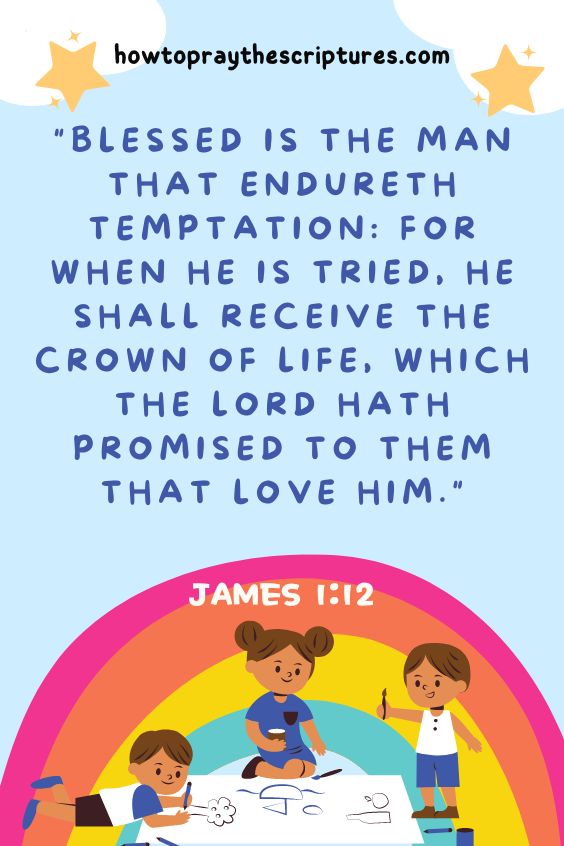 James 1:12Blessed is the man that endureth temptation: for when he is tried, he shall receive the crown of life, which the Lord hath promised to them that love him. 