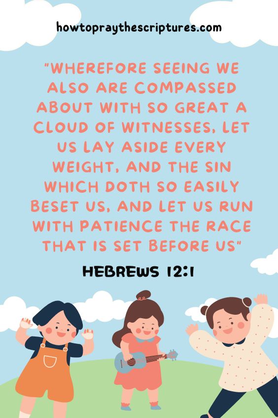 Hebrews 12:1Wherefore seeing we also are compassed about with so great a cloud of witnesses, let us lay aside every weight, and the sin which doth so easily beset us, and let us run with patience the race that is set before us 