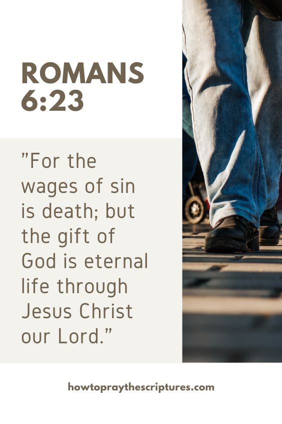 Romans 6:23For the wages of sin is death; but the gift of God is eternal life through Jesus Christ our Lord. 