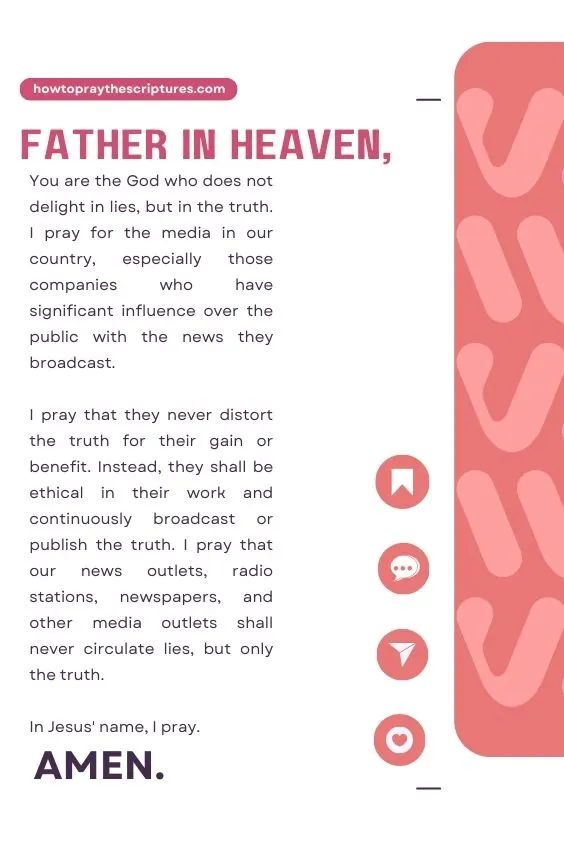 Father in heaven, You are the God who does not delight in lies, but in the truth. I pray for the media in our country, especially those companies who have significant influence over the public with the news they broadcast. I pray that they never distort the truth for their gain or benefit. Instead, they <a href=