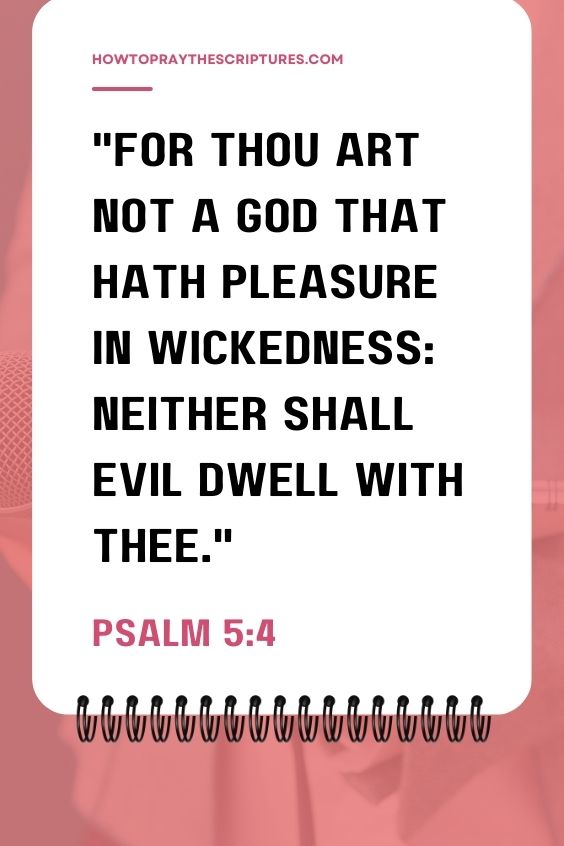 Psalm 5:4For thou art not a God that hath pleasure in wickedness: neither shall evil dwell with thee. 