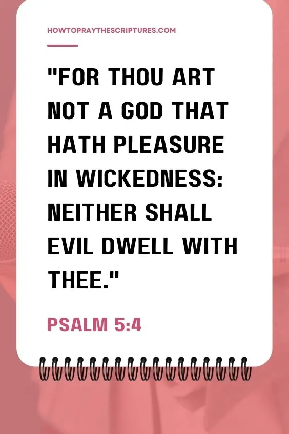 Psalm 5:4For thou art not a God that hath pleasure in wickedness: neither shall evil dwell with thee. 