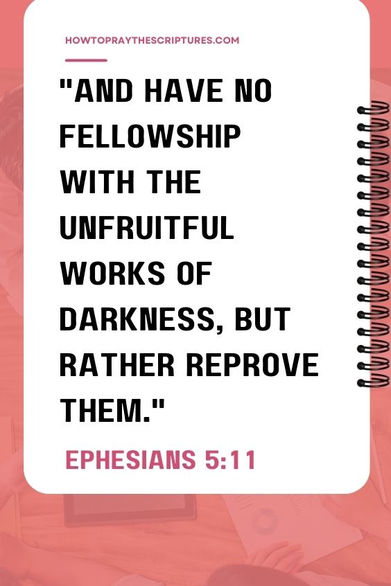 Ephesians 5:11And have no fellowship with the unfruitful works of darkness, but rather reprove them.