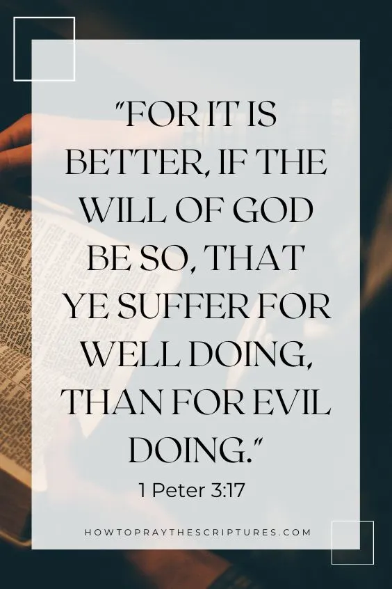 1 Peter 3:17For it is better, if the will of God be so, that ye suffer for well doing, than for evil doing. 