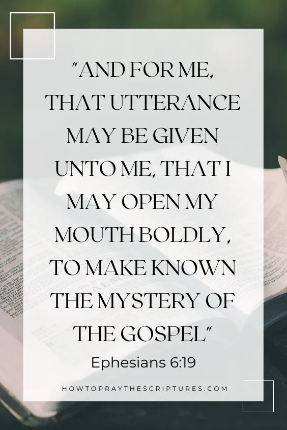 Ephesians 6:19And for me, that utterance may be given unto me, that I may open my mouth boldly, to make known the mystery of the gospel 