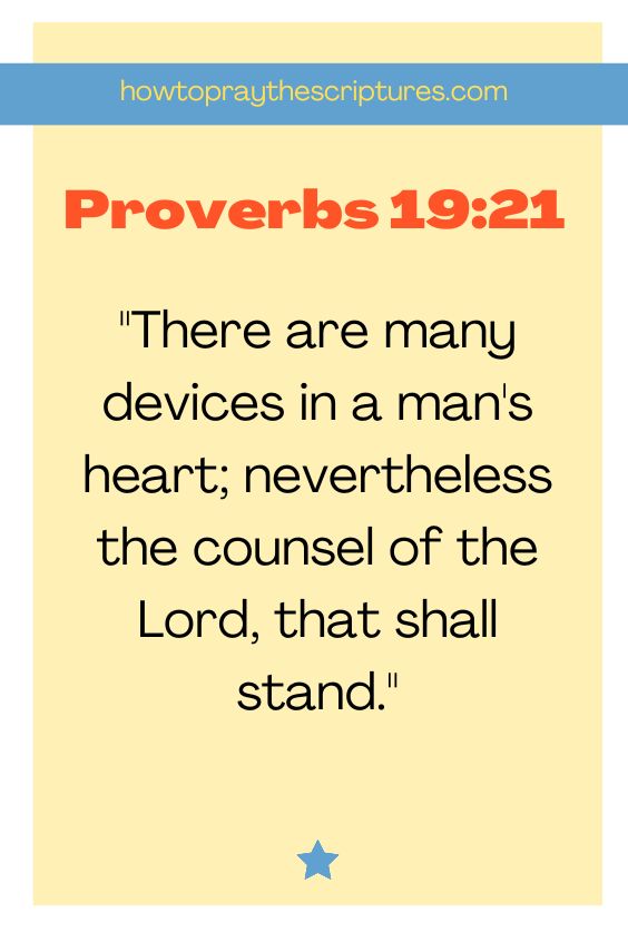 Proverbs 19:21There are many devices in a man's heart; nevertheless the counsel of the Lord, that shall stand. 