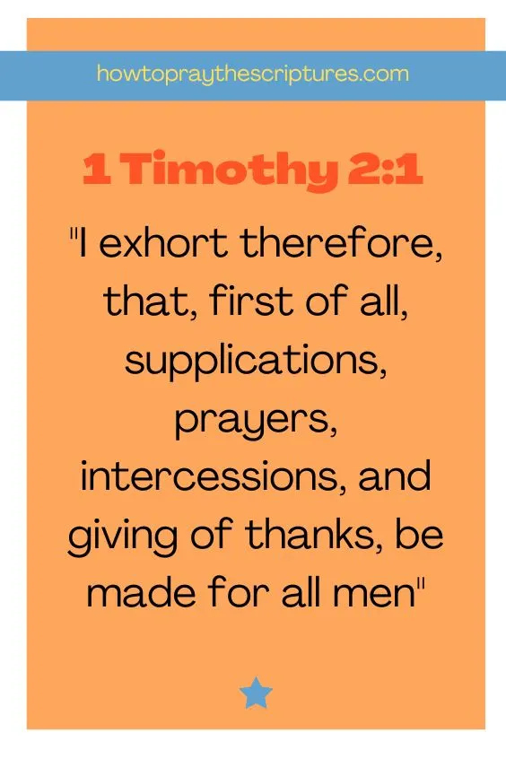 1 Timothy 2:1I exhort therefore, that, first of all, supplications, prayers, intercessions, and giving of thanks, be made for all men; 
