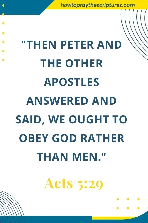 Acts 5:29Then Peter and the other apostles answered and said, We ought to obey God rather than men. 