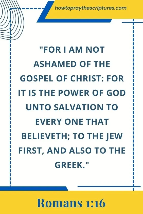 Romans 1:16For I am not ashamed of the gospel of Christ: for it is the power of God unto salvation to every one that believeth; to the Jew first, and also to the Greek. 