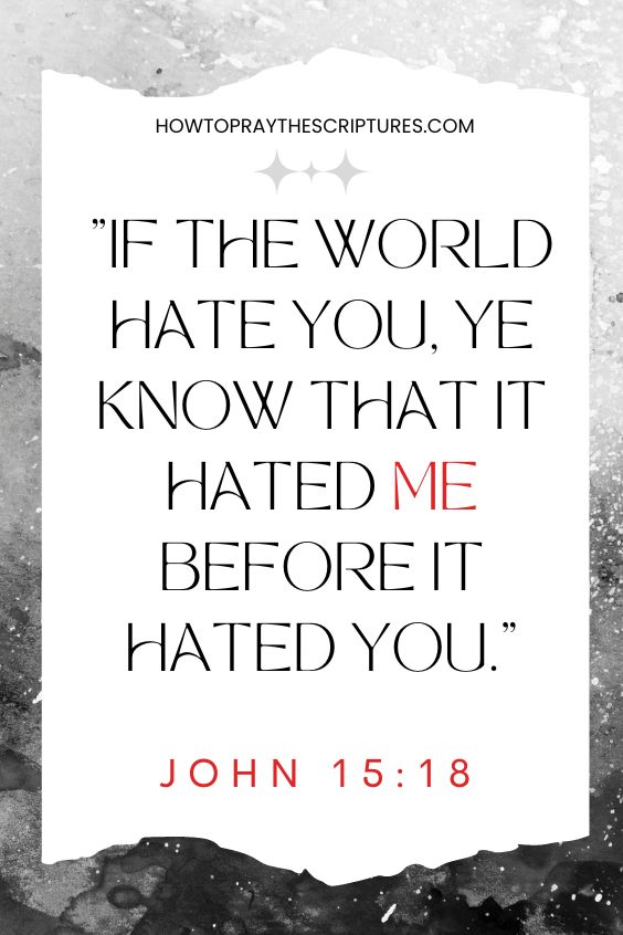 John 15:18If the world hate you, ye know that it hated me before it hated you. 