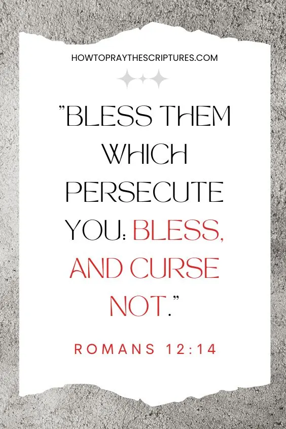 Romans 12:14Bless them which persecute you: bless, and curse not. 
